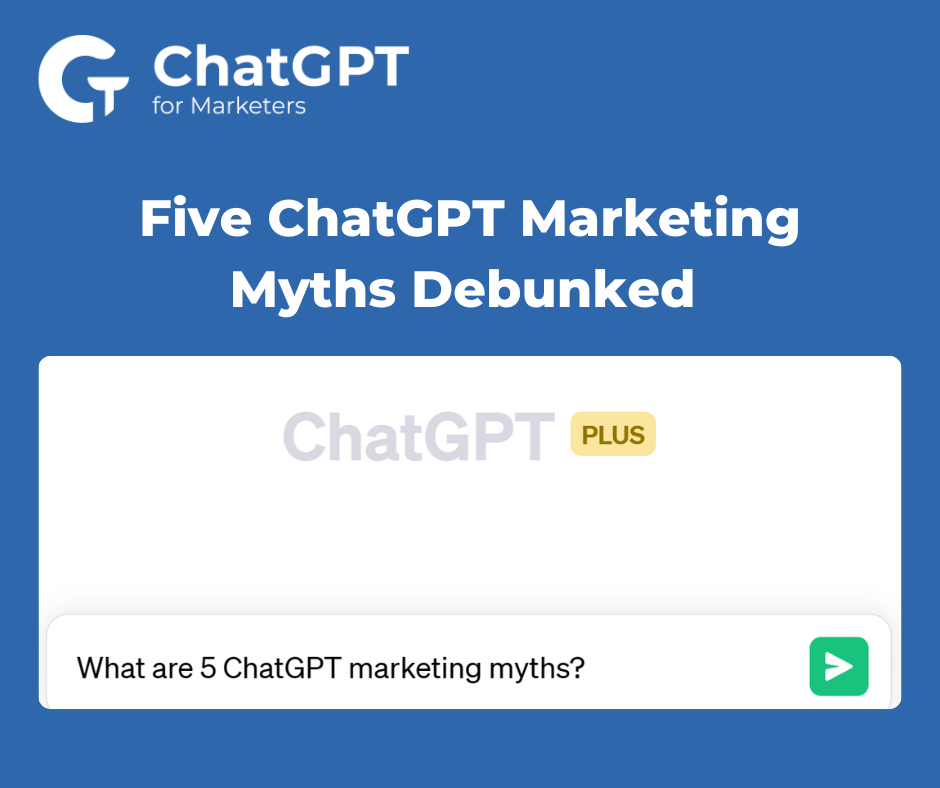 Five ChatGPT Marketing Myths Debunked